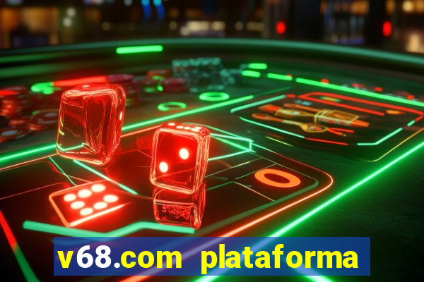 v68.com plataforma de jogos